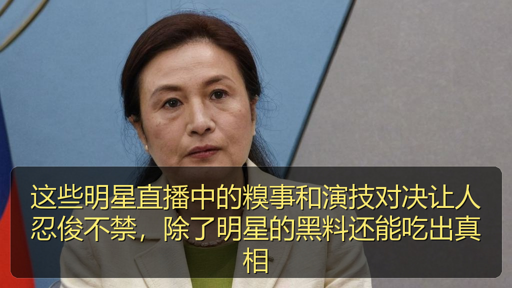 这些明星直播中的糗事和演技对决让人忍俊不禁，除了明星的黑料还能吃出真相