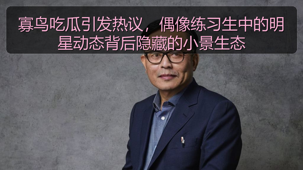 寡鸟吃瓜引发热议，偶像练习生中的明星动态背后隐藏的小景生态