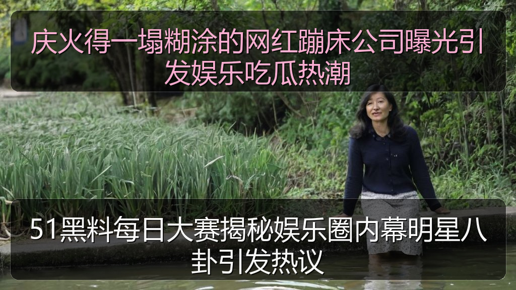 51黑料每日大赛揭秘娱乐圈内幕明星八卦引发热议