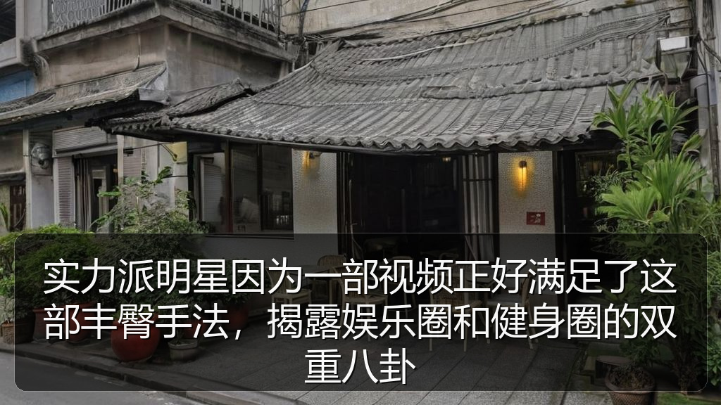 实力派明星因为一部视频正好满足了这部丰臀手法，揭露娱乐圈和健身圈的双重八卦