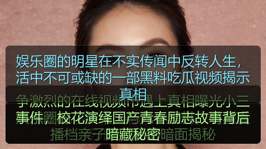 娱乐圈的明星在不实传闻中反转人生，活中不可或缺的一部黑料吃瓜视频揭示真相