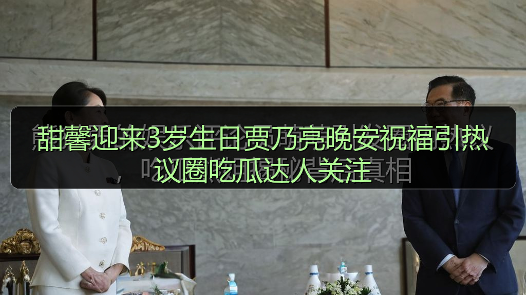 甜馨迎来3岁生日贾乃亮晚安祝福引热议圈吃瓜达人关注