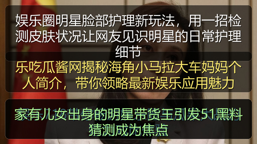 家有儿女出身的明星带货王引发51黑料猜测成为焦点