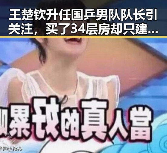 王楚钦升任国乒男队队长引关注，买了34层房却只建到32层引发热议