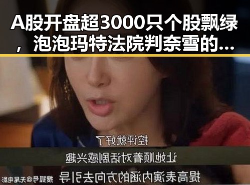 A股开盘超3000只个股飘绿，泡泡玛特法院判奈雪的茶事件引发关注