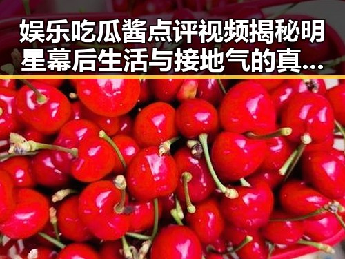 娱乐吃瓜酱点评视频揭秘明星幕后生活与接地气的真相引发热议
